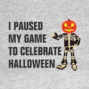 I Paused My Game To Celebrate Halloween gift for gamer T-Shirt